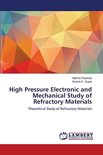 9783659686313: High Pressure Electronic and Mechanical Study of Refractory Materials: Theoretical Study of Refractory Materials