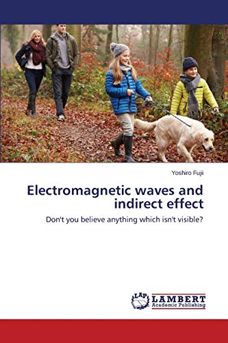 9783659699955: Electromagnetic waves and indirect effect: Don't you believe anything which isn't visible?