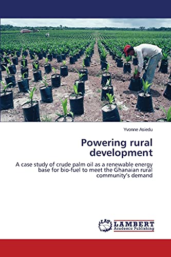 9783659706578: Powering rural development: A case study of crude palm oil as a renewable energy base for bio-fuel to meet the Ghanaian rural communitys demand