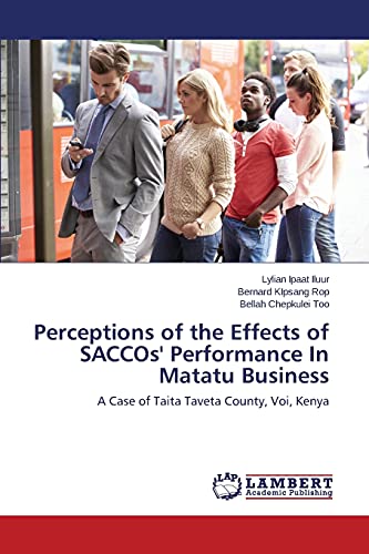 Imagen de archivo de Perceptions of the Effects of SACCOs' Performance In Matatu Business: A Case of Taita Taveta County, Voi, Kenya a la venta por Lucky's Textbooks