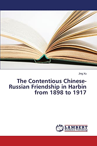 Stock image for The Contentious Chinese-Russian Friendship in Harbin from 1898 to 1917 for sale by Lucky's Textbooks