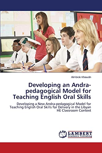 9783659751868: Developing an Andra-pedagogical Model for Teaching English Oral Skills: Developing a New Andra-pedagogical Model for Teaching English Oral Skills for Delivery in the Libyan HE Classroom Context