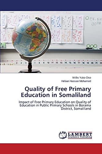 Stock image for Quality of Free Primary Education in Somaliland: Impact of Free Primary Education on Quality of Education in Public Primary Schools in Borama District, Somaliland for sale by Lucky's Textbooks