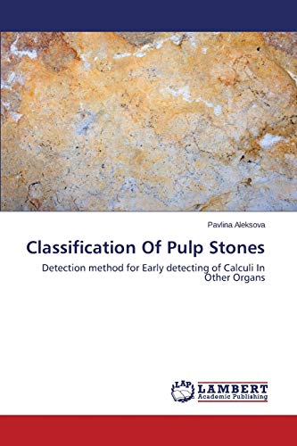 Imagen de archivo de Classification Of Pulp Stones: Detection method for Early detecting of Calculi In Other Organs a la venta por Lucky's Textbooks