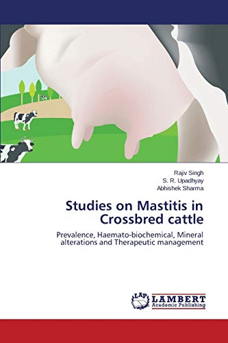 Stock image for Studies on Mastitis in Crossbred cattle: Prevalence, Haemato-biochemical, Mineral alterations and Therapeutic management for sale by Lucky's Textbooks