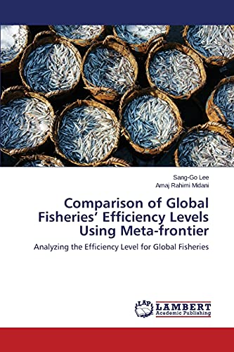 Imagen de archivo de Comparison of Global Fisheries? Efficiency Levels Using Meta-frontier: Analyzing the Efficiency Level for Global Fisheries a la venta por Lucky's Textbooks