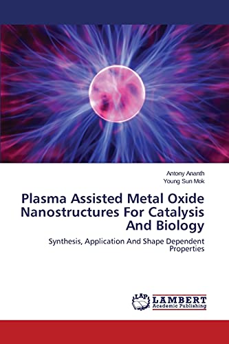 Imagen de archivo de Plasma Assisted Metal Oxide Nanostructures For Catalysis And Biology: Synthesis, Application And Shape Dependent Properties a la venta por Lucky's Textbooks