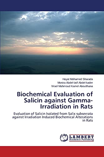 9783659791031: Biochemical Evaluation of Salicin against Gamma-Irradiation in Rats: Evaluation of Salicin Isolated from Salix subserrata against Irradiation Induced Biochemical Alterations in Rats