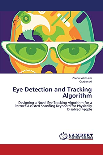 Stock image for Eye Detection and Tracking Algorithm: Designing a Novel Eye Tracking Algorithm for a Partner-Assisted Scanning Keyboard for Physically Disabled People for sale by Lucky's Textbooks