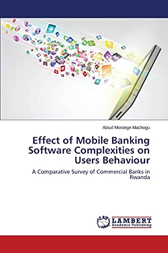 Stock image for Effect of Mobile Banking Software Complexities on Users Behaviour: A Comparative Survey of Commercial Banks in Rwanda for sale by Lucky's Textbooks