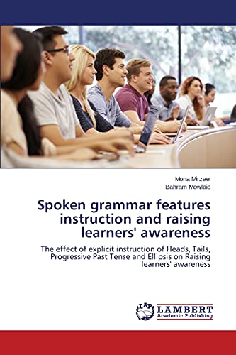 Imagen de archivo de Spoken grammar features instruction and raising learners' awareness: The effect of explicit instruction of Heads, Tails, Progressive Past Tense and Ellipsis on Raising learners' awareness a la venta por Lucky's Textbooks