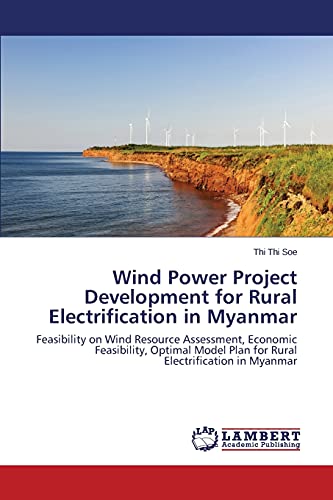 9783659812415: Wind Power Project Development for Rural Electrification in Myanmar: Feasibility on Wind Resource Assessment, Economic Feasibility, Optimal Model Plan for Rural Electrification in Myanmar