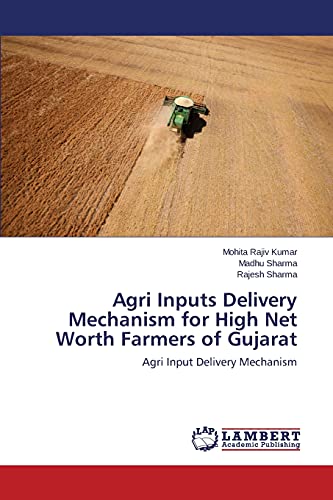 Stock image for Agri Inputs Delivery Mechanism for High Net Worth Farmers of Gujarat: Agri Input Delivery Mechanism for sale by Lucky's Textbooks