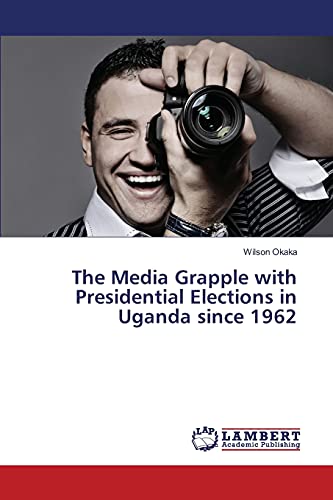 Stock image for The Media Grapple with Presidential Elections in Uganda since 1962 for sale by Lucky's Textbooks