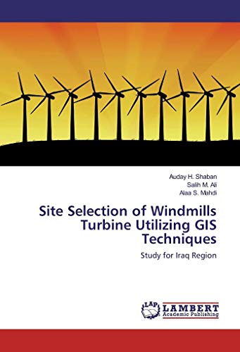 Imagen de archivo de Site Selection of Windmills Turbine Utilizing GIS Techniques: Study for Iraq Region a la venta por Revaluation Books