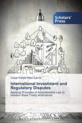 Stock image for International Investment and Regulatory Disputes: Applying Principles of Administrative Law to Investor-State Treaty Arbitrations for sale by medimops