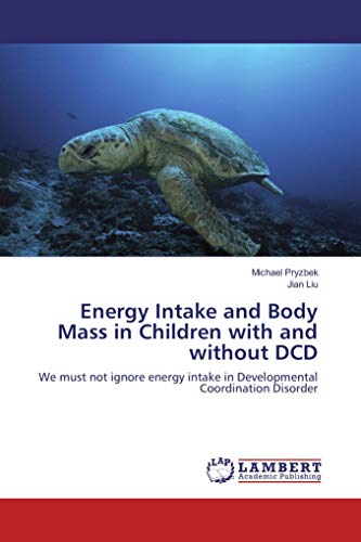 9783659860195: Energy Intake and Body Mass in Children with and without DCD: We must not ignore energy intake in Developmental Coordination Disorder