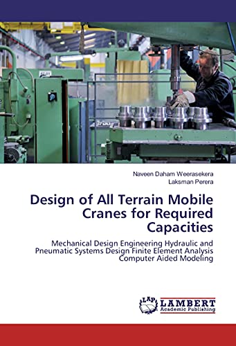Imagen de archivo de Design of All Terrain Mobile Cranes for Required Capacities: Mechanical Design Engineering Hydraulic and Pneumatic Systems Design Finite Element Analysis Computer Aided Modeling a la venta por Revaluation Books