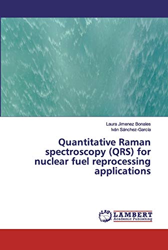 Beispielbild fr Quantitative Raman spectroscopy (QRS) for nuclear fuel reprocessing applications zum Verkauf von Lucky's Textbooks