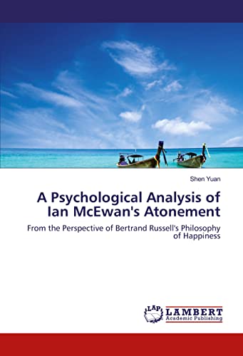 9783659915956: A Psychological Analysis of Ian McEwan's Atonement: From the Perspective of Bertrand Russell's Philosophy of Happiness