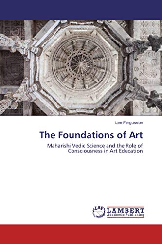 Imagen de archivo de The Foundations of Art: Maharishi Vedic Science and the Role of Consciousness in Art Education a la venta por Revaluation Books