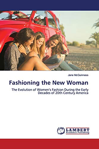 Stock image for Fashioning the New Woman: The Evolution of Women  s Fashion During the Early Decades of 20th Century America for sale by WorldofBooks