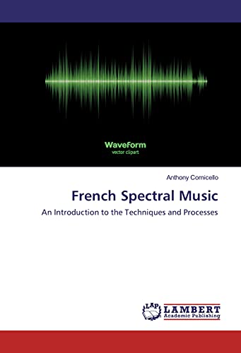 9783659971549: French Spectral Music: An Introduction to the Techniques and Processes