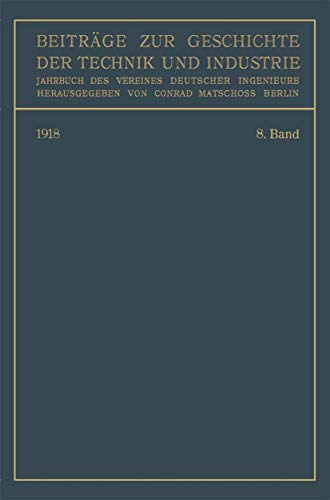 Beiträge zur Geschichte der Technik und Industrie : Jahrbuch des Vereines Deutscher Ingenieure. Achter Band - Conrad Matschoss