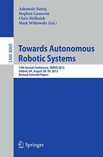 Beispielbild fr Towards Autonomous Robotic Systems: 14th Annual Conference, TAROS 2013, Oxford, UK, August 28--30, 2013, Revised Selected Papers (Lecture Notes in Computer Science, 8069) zum Verkauf von Lucky's Textbooks