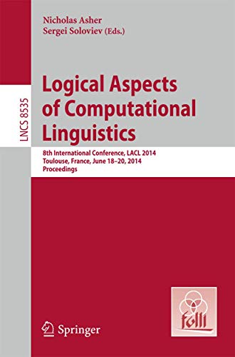 9783662437414: Logical Aspects of Computational Linguistics: 8th International Conference, LACL 2014, Toulouse, France, June 18-24, 2014. Proceedings: 8535 (Lecture Notes in Computer Science)
