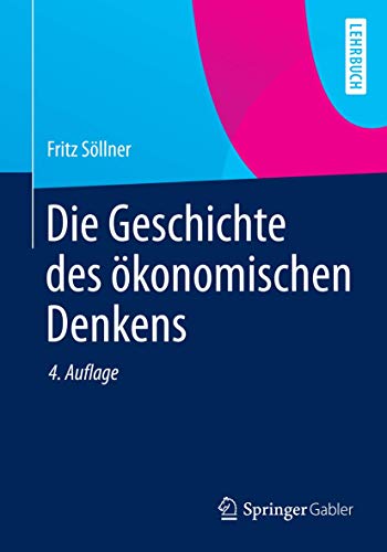 Die Geschichte des ökonomischen Denkens Einführung.- Vorklassik.- Klassik.- Mikroökonomie: Neoklassik.- Geldtheorie.- Makroökonomie.- Konkurriernde Theorien.- Aktuelle Entwicklungen.- Ausblick. Wirtschaft Volkswirtschaftslehre Dogmengeschichte Nationalökonomie Ökonomie Volkswirtschaftslehre VWL BWL Wirtschaftswissenschaften Economics Fritz Söllner - Fritz Söllner