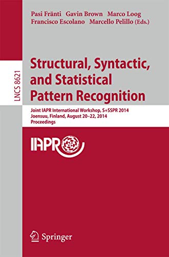 9783662444146: Structural, Syntactic, and Statistical Pattern Recognition: Joint IAPR International Workshop, S+SSPR 2014, Joensuu, Finland, August 20-22, 2014, Proceedings: 8621