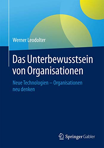 Stock image for Das Unterbewusstsein von Organisationen : Neue Technologien - Organisationen neu denken for sale by Chiron Media