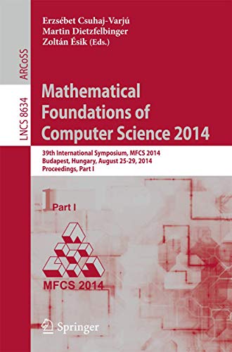 Mathematical Foundations of Computer Science 2014 : 39th International Symposium, MFCS 2014, Budapest, Hungary, August 26-29, 2014. Proceedings, Part I - Ersébet Csuhaj-Varjú