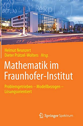 9783662448762: Mathematik im Fraunhofer-Institut: Problemgetrieben ― Modellbezogen ― Lsungsorientiert (German Edition)