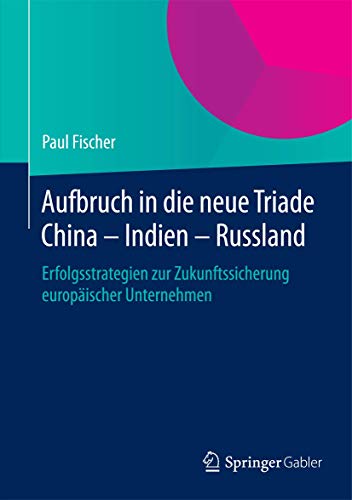 9783662452936: Aufbruch in Die Neue Triade China Indien Russland: Erfolgsstrategien Zur Zukunftssicherung Europischer Unternehmen