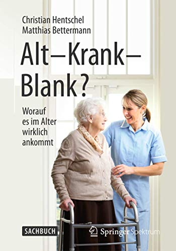 Alt - krank - blank? Worauf es im Alter wirklich ankommt.