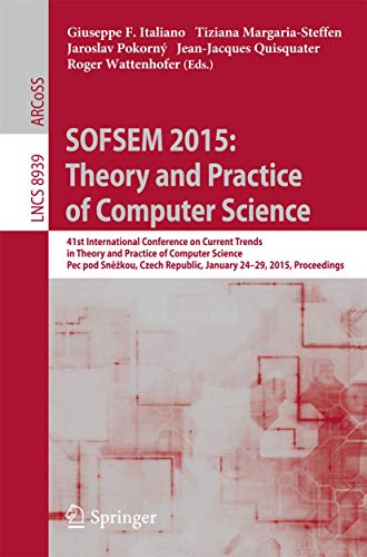 Stock image for SOFSEM 2015: Theory and Practice of Computer Science: 41st International Conference on Current Trends in Theory and Practice of Computer Science, Pec pod Sne kou, Czech Republic, January 24-29, 2015, Proceedings (Lecture Notes in Computer Science / Theoretical Computer Science and General Issues) for sale by Revaluation Books