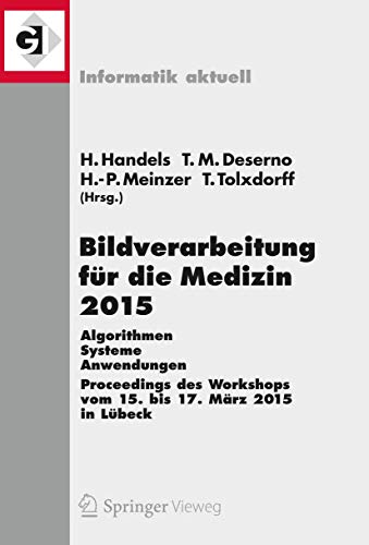 Stock image for Bildverarbeitung fur die Medizin 2015 : Algorithmen - Systeme - Anwendungen. Proceedings des Workshops vom 15. bis 17. Marz 2015 in Lubeck for sale by Chiron Media