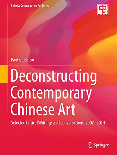Beispielbild fr Deconstructing Contemporary Chinese Art: Selected Critical Writings and Conversations 2007-2014 zum Verkauf von Revaluation Books