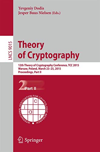Theory of Cryptography : 12th International Conference, TCC 2015, Warsaw, Poland, March 23-25, 2015, Proceedings, Part II - Jesper Buus Nielsen