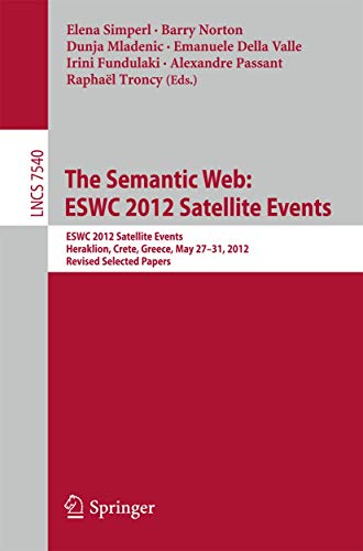 Stock image for The Semantic Web: ESWC 2012 Satellite Events: ESWC 2012 Satellite Events, Heraklion, Crete, Greece, May 27-31, 2012. Revised Selected Papers ... Applications, incl. Internet/Web, and HCI) for sale by Ria Christie Collections