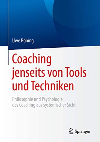 9783662471425: Coaching jenseits von Tools und Techniken: Philosophie und Psychologie des Coaching aus systemischer Sicht