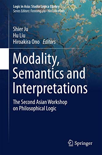 9783662471968: Modality, Semantics and Interpretations: The Second Asian Workshop on Philosophical Logic (Logic in Asia: Studia Logica Library)