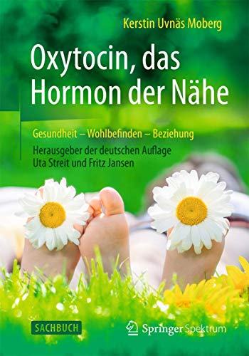 Oxytocin, das Hormon der Nähe : Gesundheit - Wohlbefinden - Beziehung - Kerstin Uvnäs Moberg
