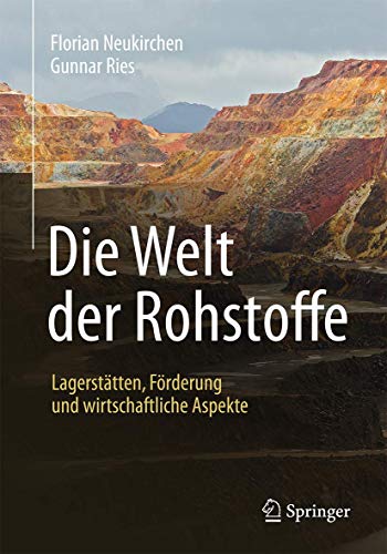 Die Welt der Rohstoffe: Lagerstätten, Förderung und wirtschaftliche Aspekte (German Edition) - Neukirchen, Florian; Ries, Gunnar
