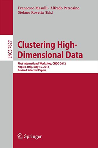 Beispielbild fr Clustering High--Dimensional Data: First International Workshop, CHDD 2012, Naples, Italy, May 15, 2012, Revised Selected Papers (Information Systems and Applications, incl. Internet/Web, and HCI) zum Verkauf von Ria Christie Collections