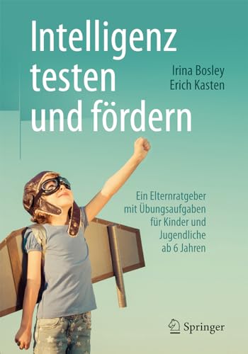 9783662489536: Intelligenz testen und frdern: Ein Elternratgeber mit bungsaufgaben fr Kinder und Jugendliche ab 6 Jahren (German Edition)