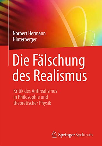 9783662491836: Die Flschung des Realismus: Kritik des Antirealismus in Philosophie und theoretischer Physik
