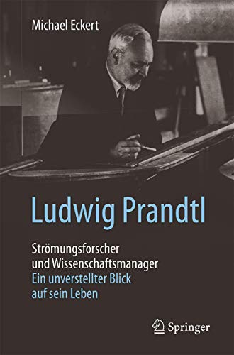 Beispielbild fr Ludwig Prandtl - Strmungsforscher und Wissenschaftsmanager: Ein unverstellter Blick auf sein Leben zum Verkauf von medimops